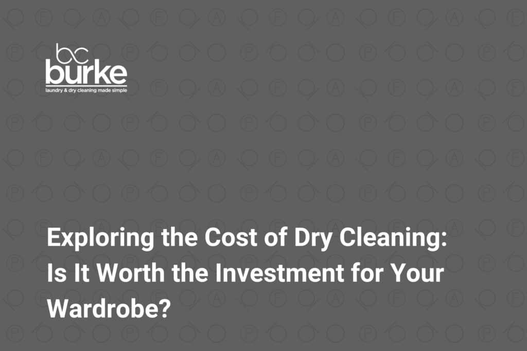 Burke cleaner logo and title of 'exploring the cost of dry cleaning: is it worth the investment for your wardrobe' over a gray field with small dry cleaning symbols in the background